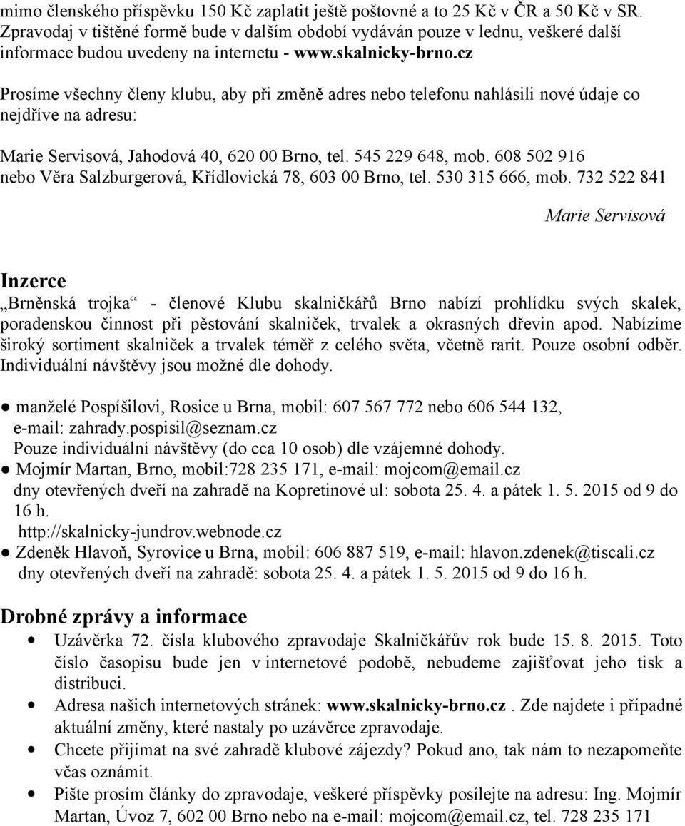 cz Prosíme všechny členy klubu, aby při změně adres nebo telefonu nahlásili nové údaje co nejdříve na adresu: Marie Servisová, Jahodová 40, 620 00 Brno, tel. 545 229 648, mob.
