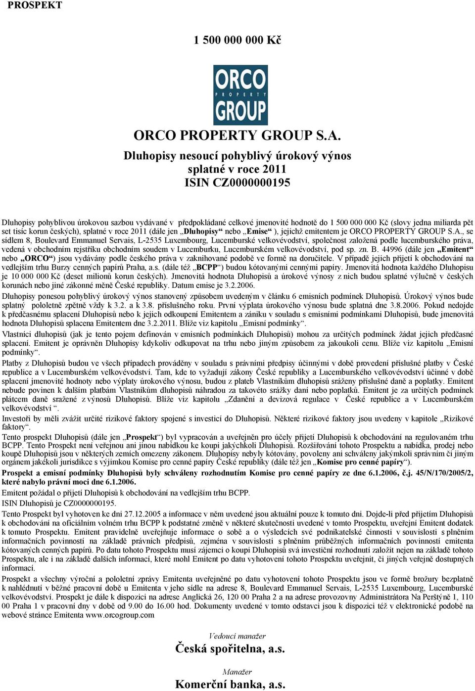 jedna miliarda pět set tisíc korun českých), splatné v roce 2011 (dále jen Dluhopisy nebo Emise ), jejichž emitentem je ORCO PROPERTY GROUP S.A.