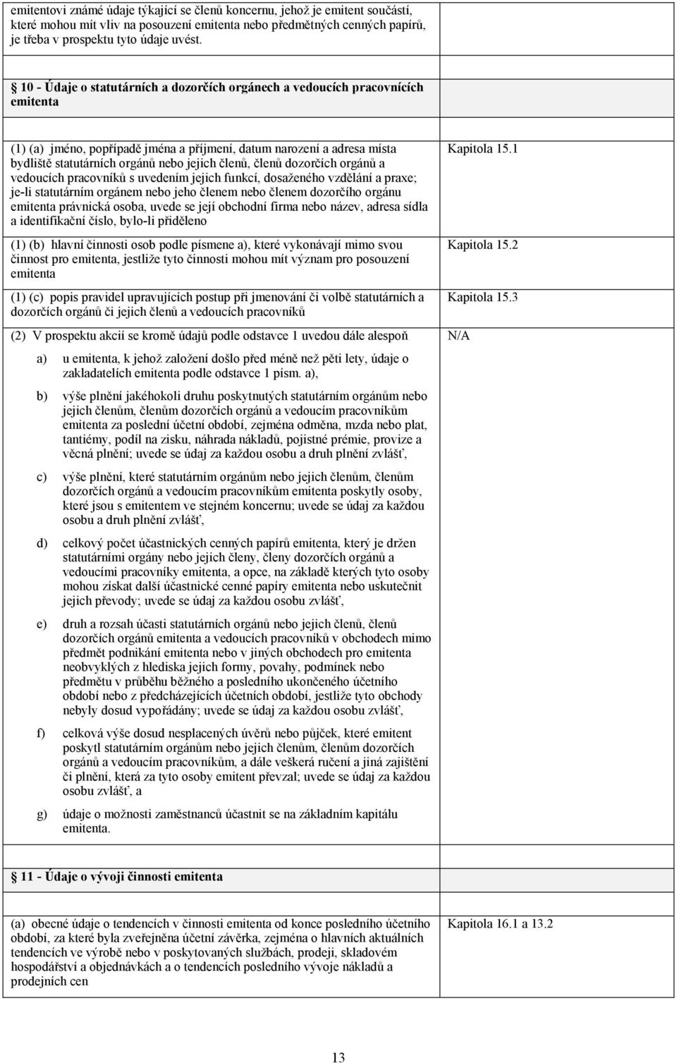 členů, členů dozorčích orgánů a vedoucích pracovníků s uvedením jejich funkcí, dosaženého vzdělání a praxe; je-li statutárním orgánem nebo jeho členem nebo členem dozorčího orgánu emitenta právnická