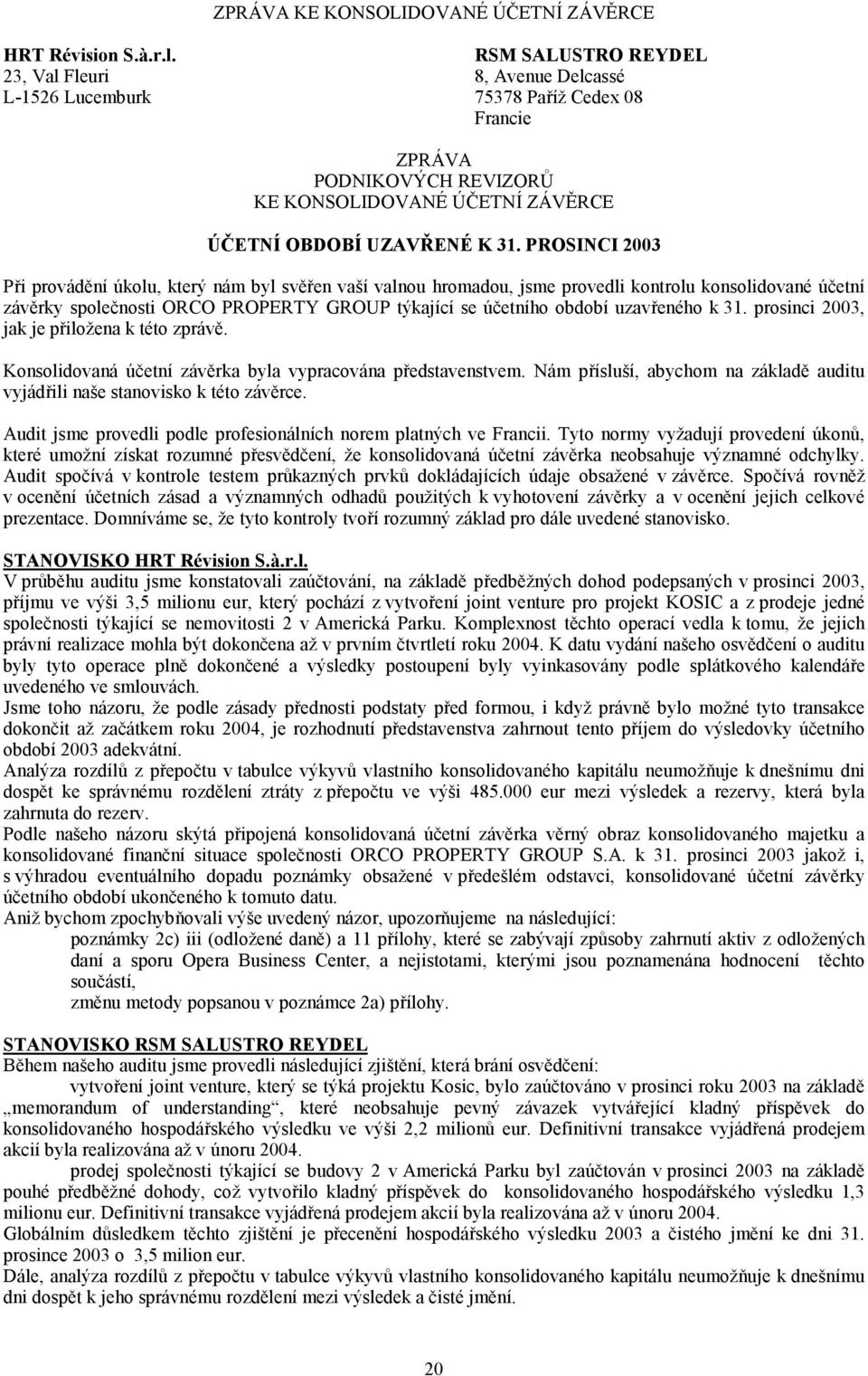 PROSINCI 2003 Při provádění úkolu, který nám byl svěřen vaší valnou hromadou, jsme provedli kontrolu konsolidované účetní závěrky společnosti ORCO PROPERTY GROUP týkající se účetního období