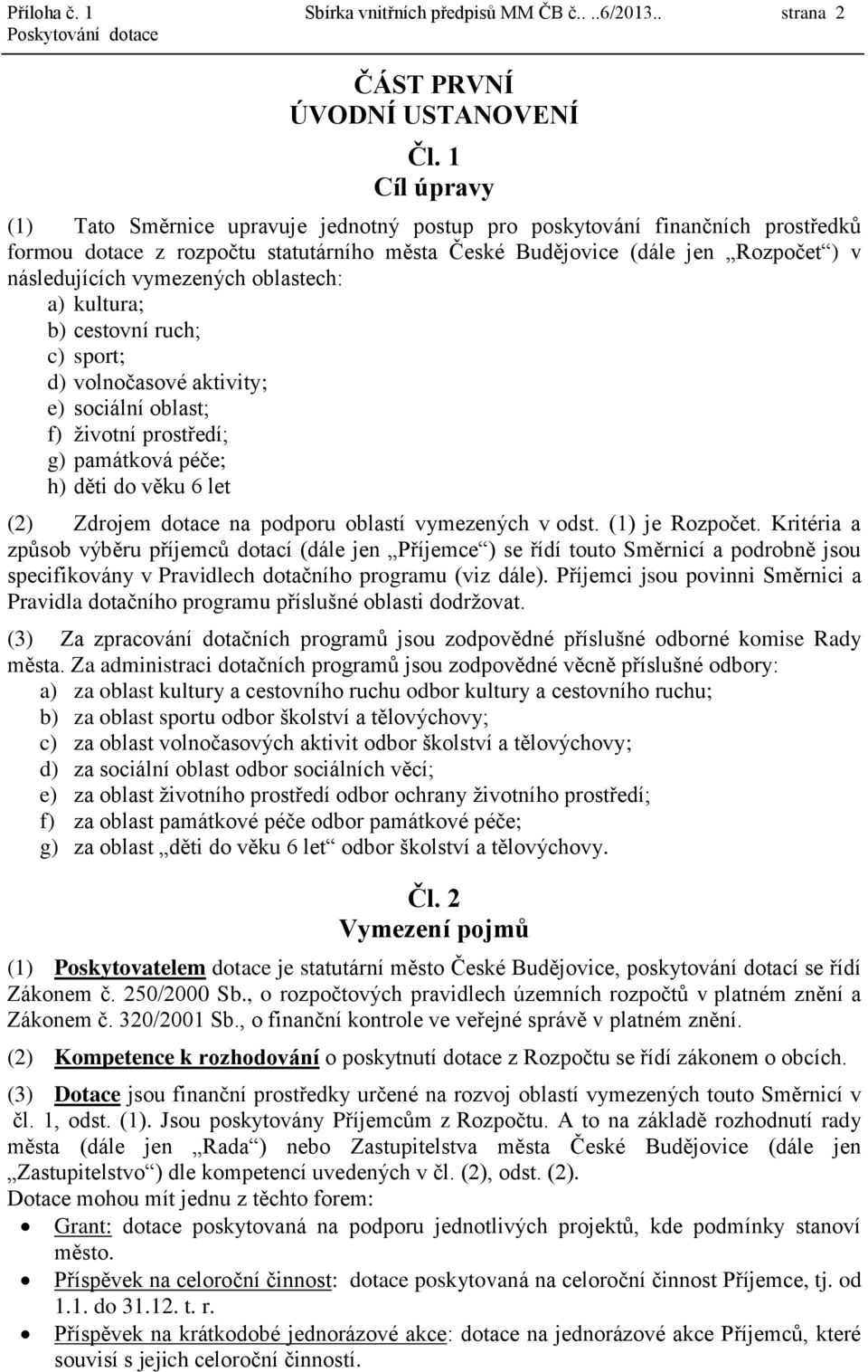 vymezených oblastech: a) kultura; b) cestovní ruch; c) sport; d) volnočasové aktivity; e) sociální oblast; f) životní prostředí; g) památková péče; h) děti do věku 6 let (2) Zdrojem dotace na podporu