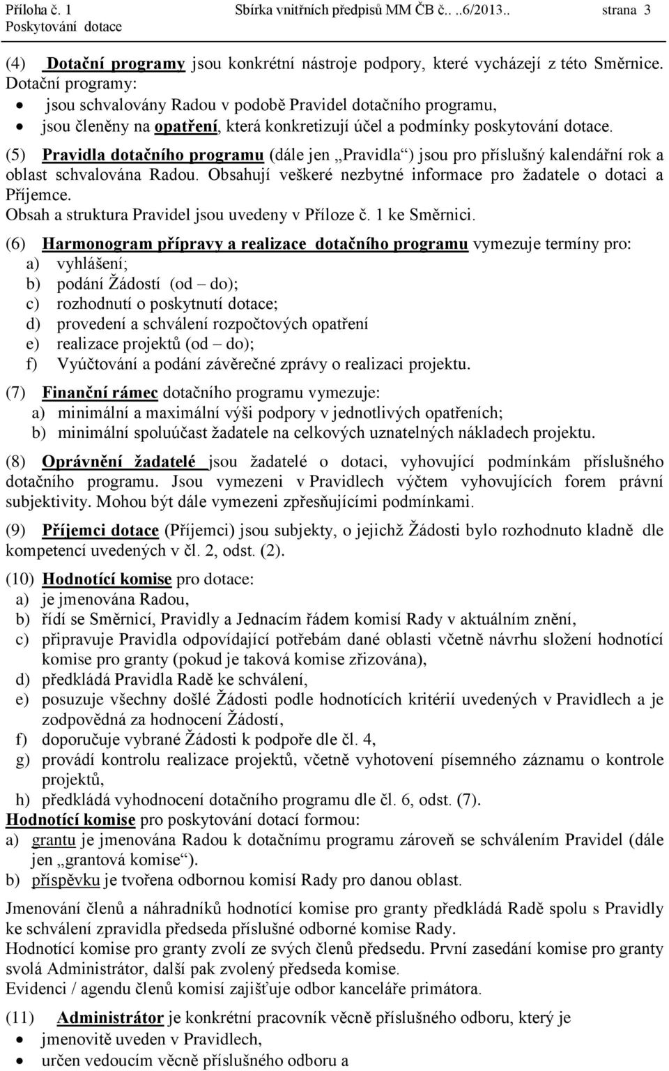 (5) Pravidla dotačního programu (dále jen Pravidla ) jsou pro příslušný kalendářní rok a oblast schvalována Radou. Obsahují veškeré nezbytné informace pro žadatele o dotaci a Příjemce.