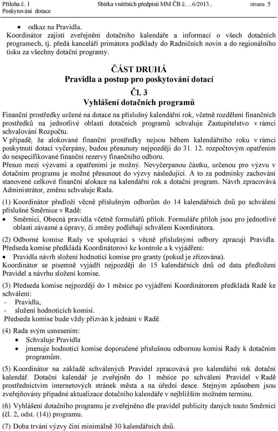 3 Vyhlášení dotačních programů Finanční prostředky určené na dotace na příslušný kalendářní rok, včetně rozdělení finančních prostředků na jednotlivé oblasti dotačních programů schvaluje