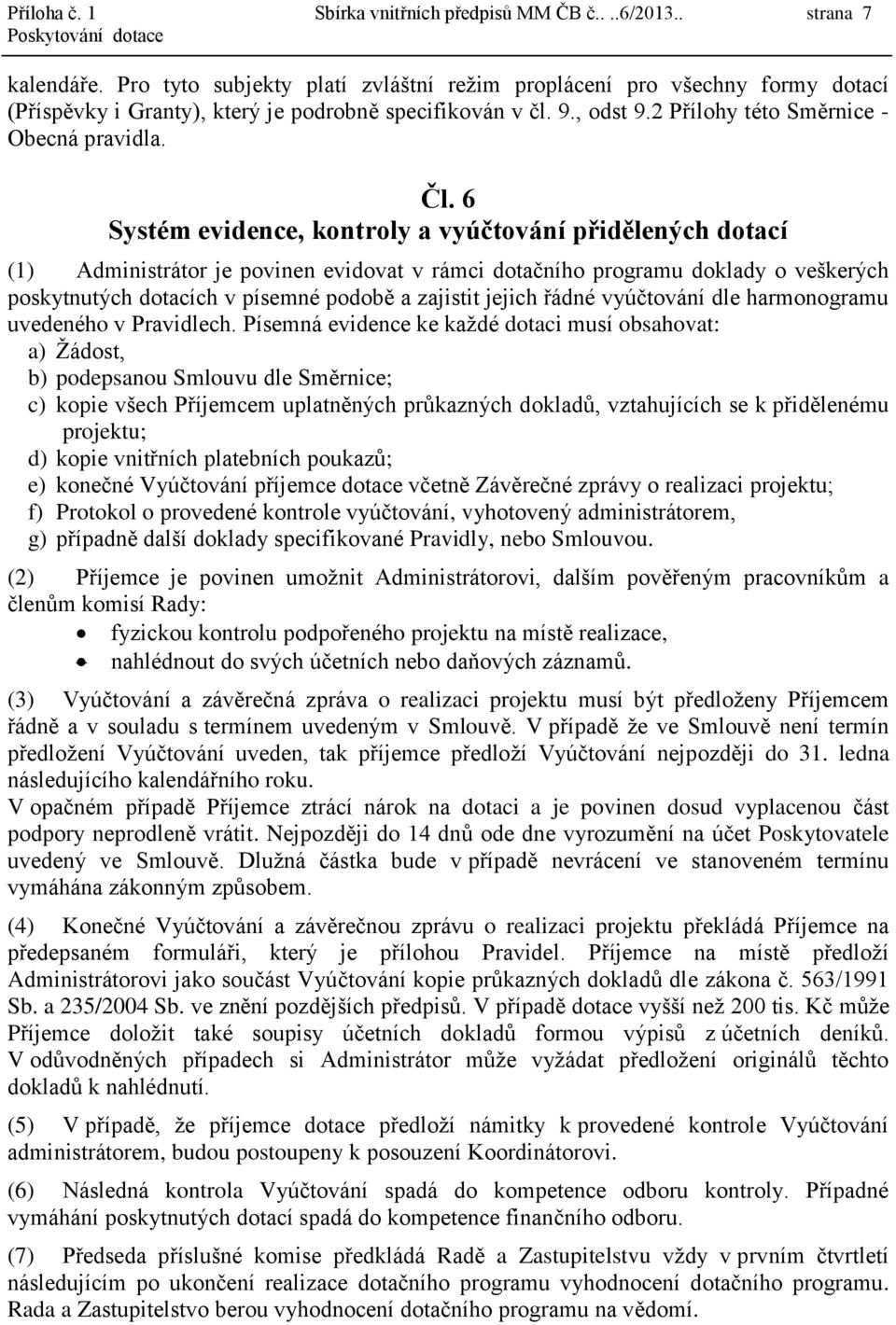 6 Systém evidence, kontroly a vyúčtování přidělených dotací (1) Administrátor je povinen evidovat v rámci dotačního programu doklady o veškerých poskytnutých dotacích v písemné podobě a zajistit