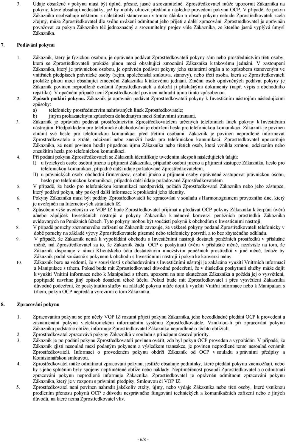 V případě, že pokyn Zákazníka neobsahuje některou z náležitostí stanovenou v tomto článku a obsah pokynu nebude Zprostředkovateli zcela zřejmý, může Zprostředkovatel dle svého uvážení odmítnout jeho