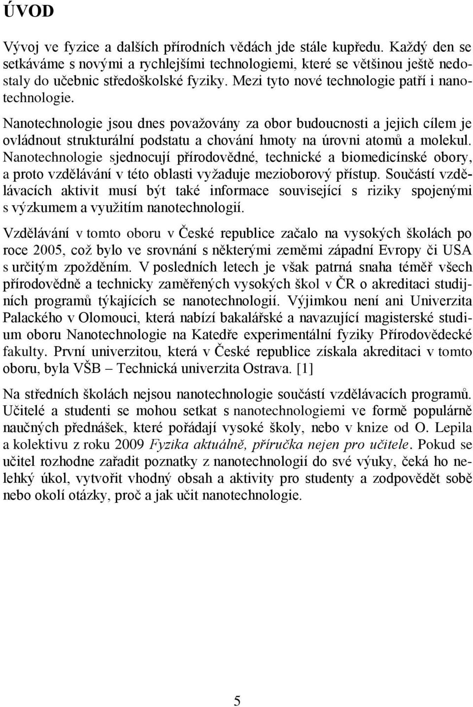 Nanotechnologie jsou dnes považovány za obor budoucnosti a jejich cílem je ovládnout strukturální podstatu a chování hmoty na úrovni atomů a molekul.