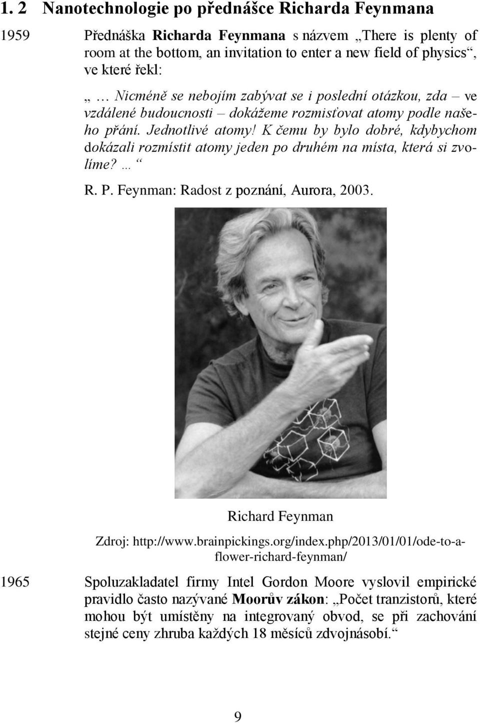 K čemu by bylo dobré, kdybychom dokázali rozmístit atomy jeden po druhém na místa, která si zvolíme? R. P. Feynman: Radost z poznání, Aurora, 2003. Richard Feynman Zdroj: http://www.brainpickings.