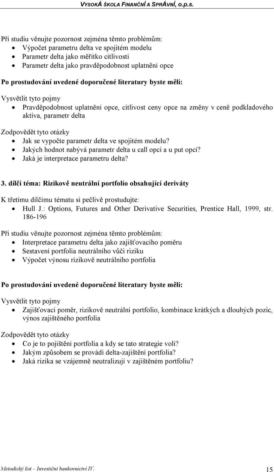 dílčí téma: Rizikově neutrální portfolio obsahující deriváty K třetímu dílčímu tématu si pečlivě prostudujte: Hull J.: Options, Futures and Other Derivative Securities, Prentice Hall, 1999, str.