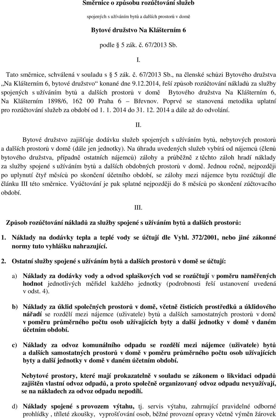 2014, řeší způsob rozúčtování nákladů za služby spojených s užíváním bytů a dalších prostorů v domě Bytového družstva Na Klášterním 6, Na Klášterním 1898/6, 162 00 Praha 6 Břevnov.