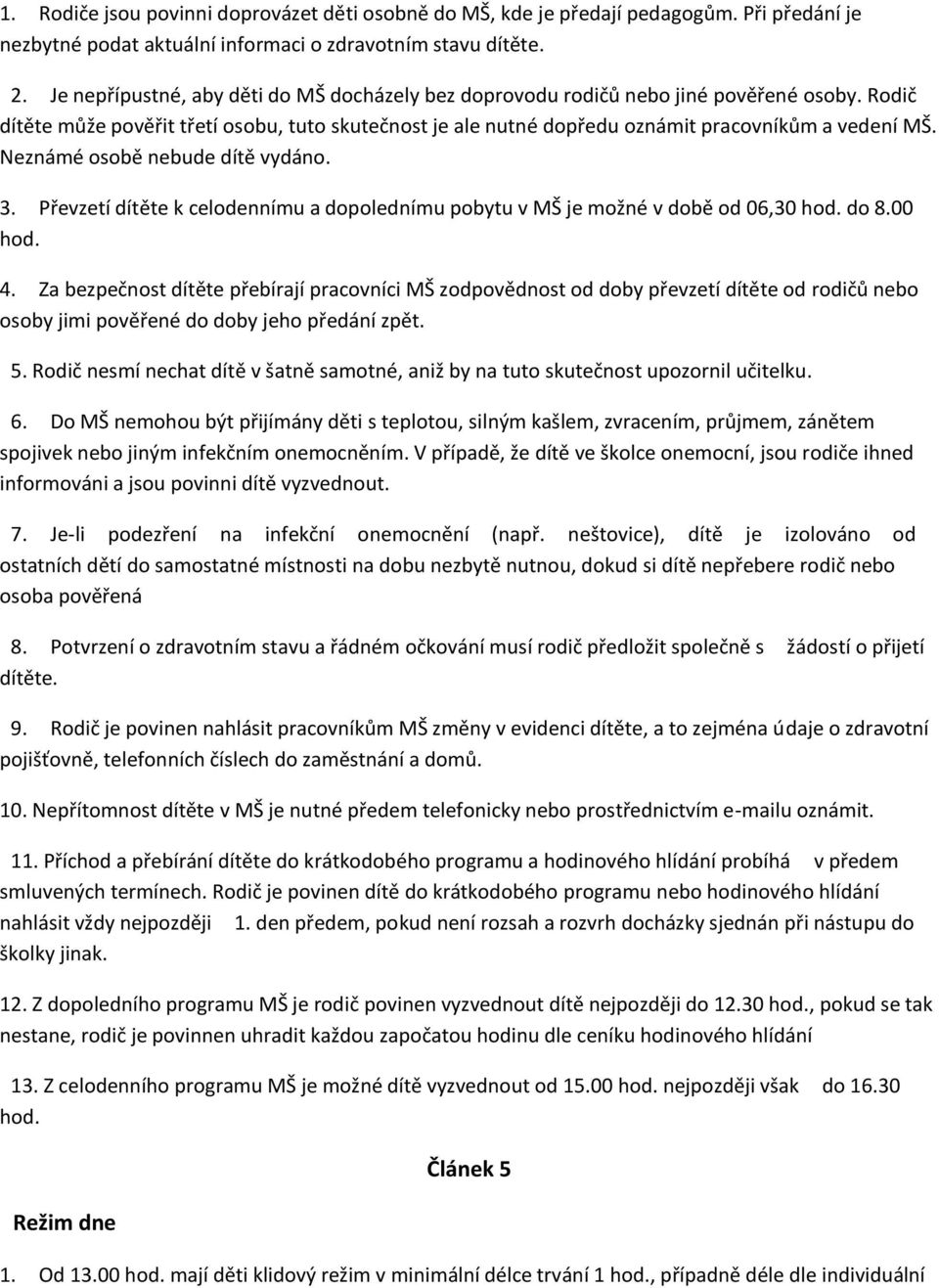 Neznámé osobě nebude dítě vydáno. 3. Převzetí dítěte k celodennímu a dopolednímu pobytu v MŠ je možné v době od 06,30 hod. do 8.00 hod. 4.