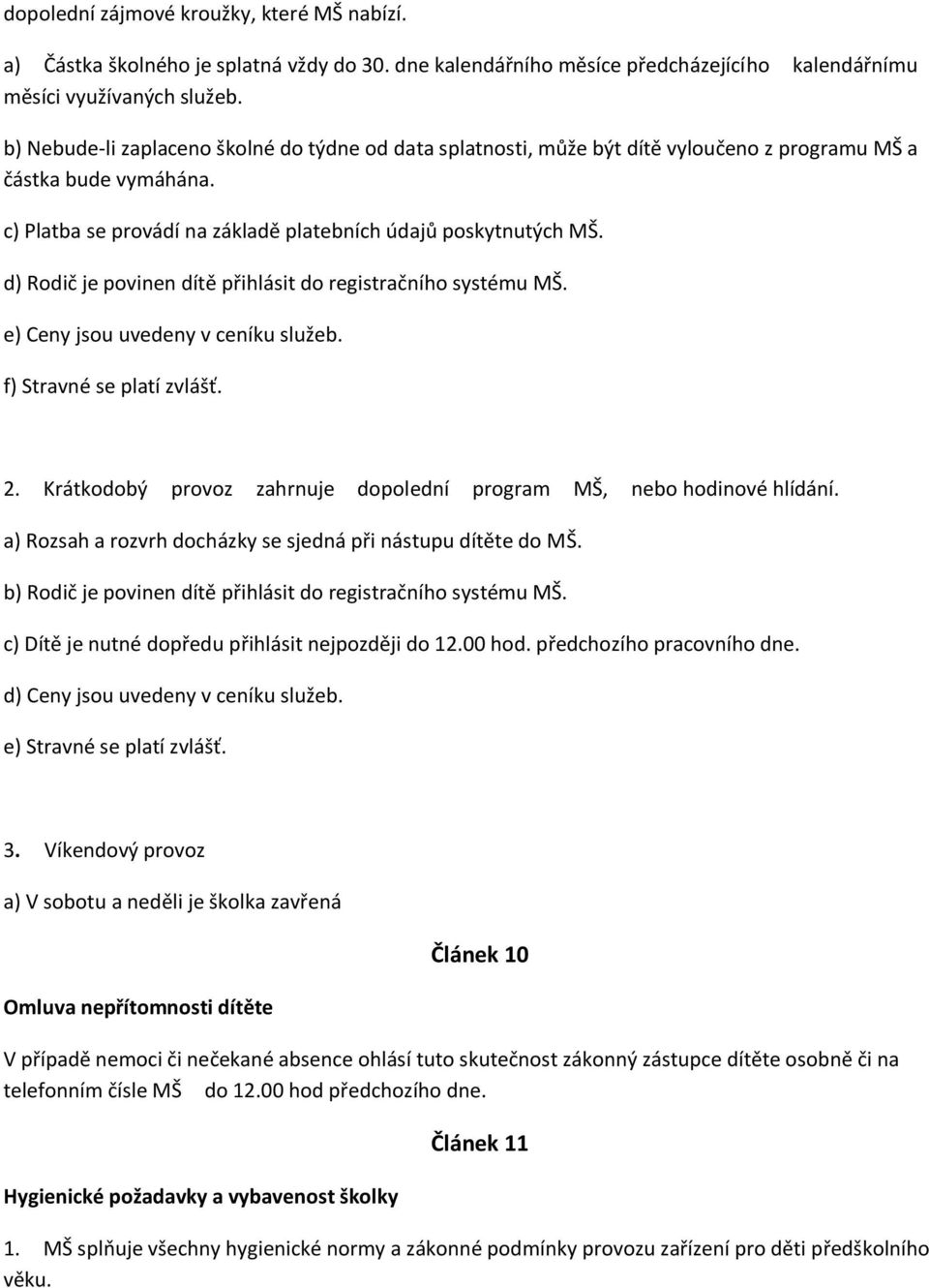 d) Rodič je povinen dítě přihlásit do registračního systému MŠ. e) Ceny jsou uvedeny v ceníku služeb. f) Stravné se platí zvlášť. 2.