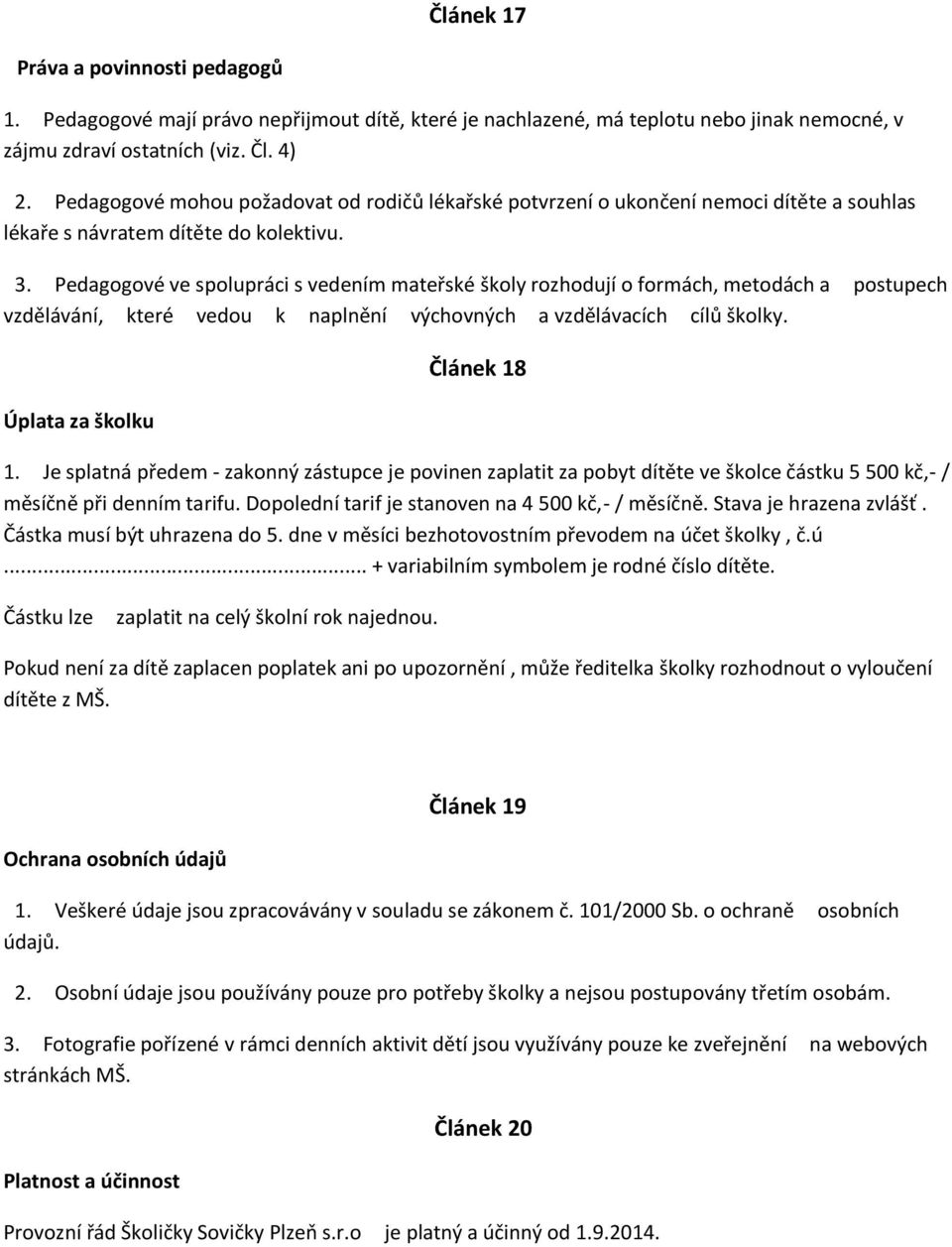 Pedagogové ve spolupráci s vedením mateřské školy rozhodují o formách, metodách a postupech vzdělávání, které vedou k naplnění výchovných a vzdělávacích cílů školky. Úplata za školku Článek 18 1.