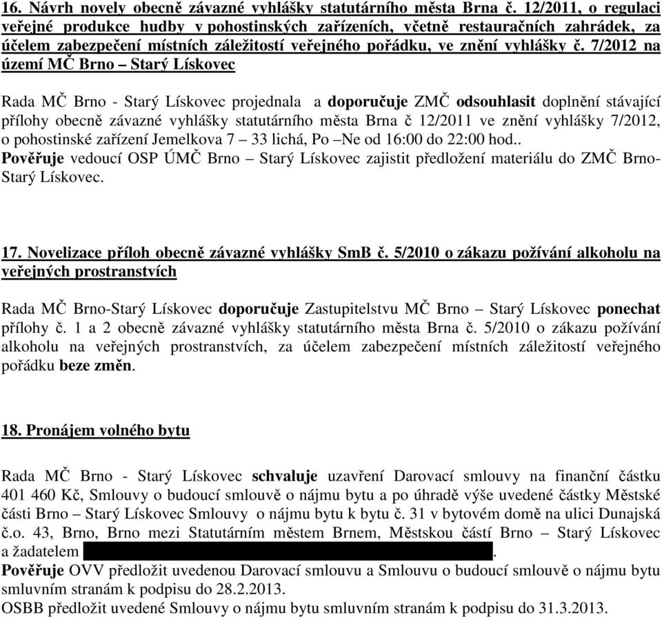 7/2012 na území MČ Brno Starý Lískovec Rada MČ Brno - Starý Lískovec projednala a doporučuje ZMČ odsouhlasit doplnění stávající přílohy obecně závazné vyhlášky statutárního města Brna č 12/2011 ve