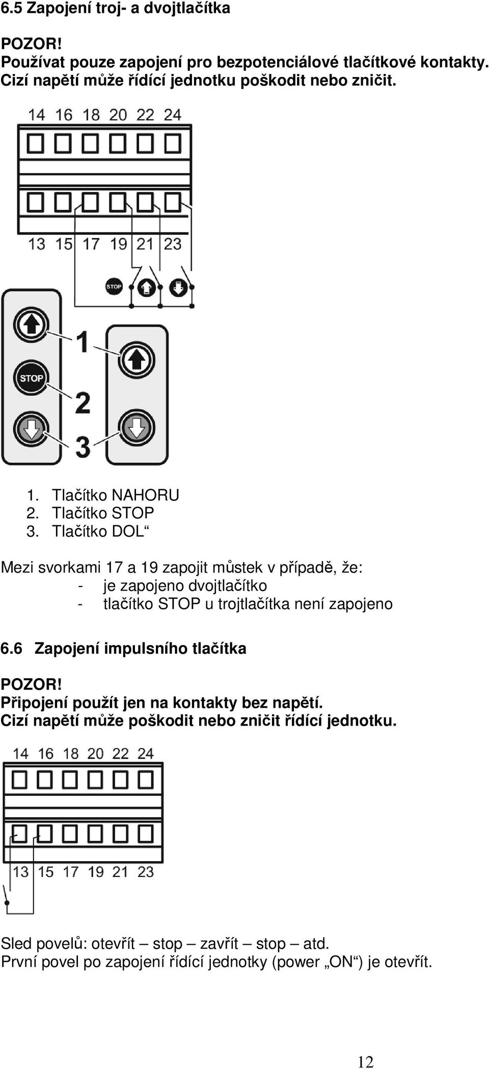 Tlačítko DOL Mezi svorkami 17 a 19 zapojit můstek v případě, že: - je zapojeno dvojtlačítko - tlačítko STOP u trojtlačítka není zapojeno 6.