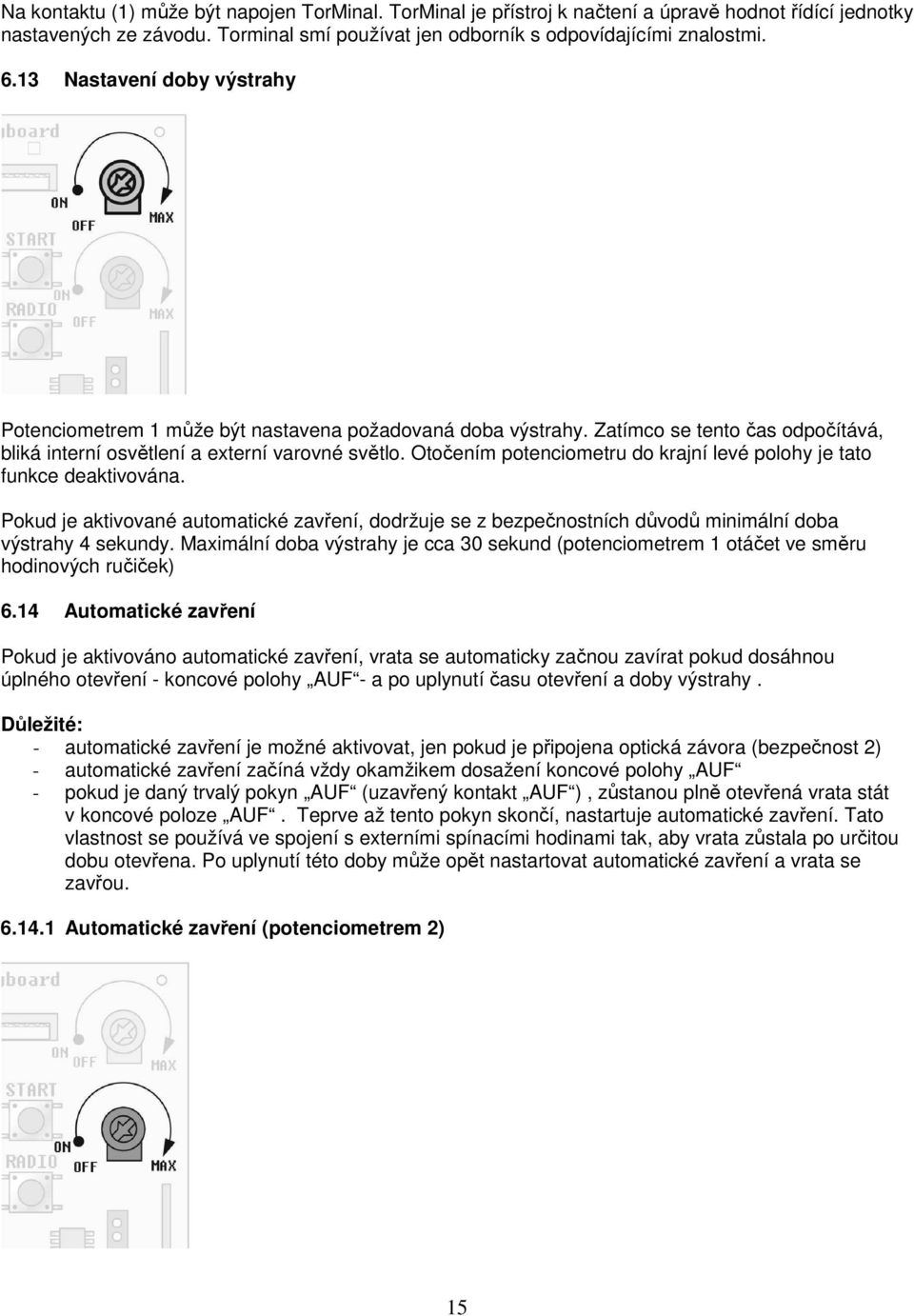 Otočením potenciometru do krajní levé polohy je tato funkce deaktivována. Pokud je aktivované automatické zavření, dodržuje se z bezpečnostních důvodů minimální doba výstrahy 4 sekundy.