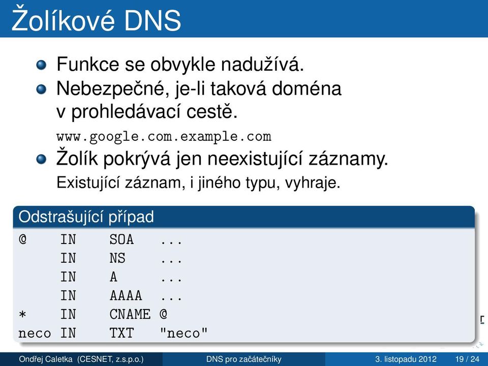 Existující záznam, i jiného typu, vyhraje. Odstrašující případ @ IN SOA... IN NS... IN A.