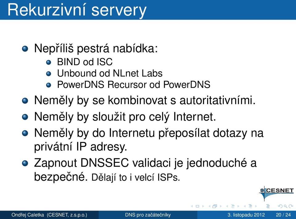 Neměly by do Internetu přeposílat dotazy na privátní IP adresy.