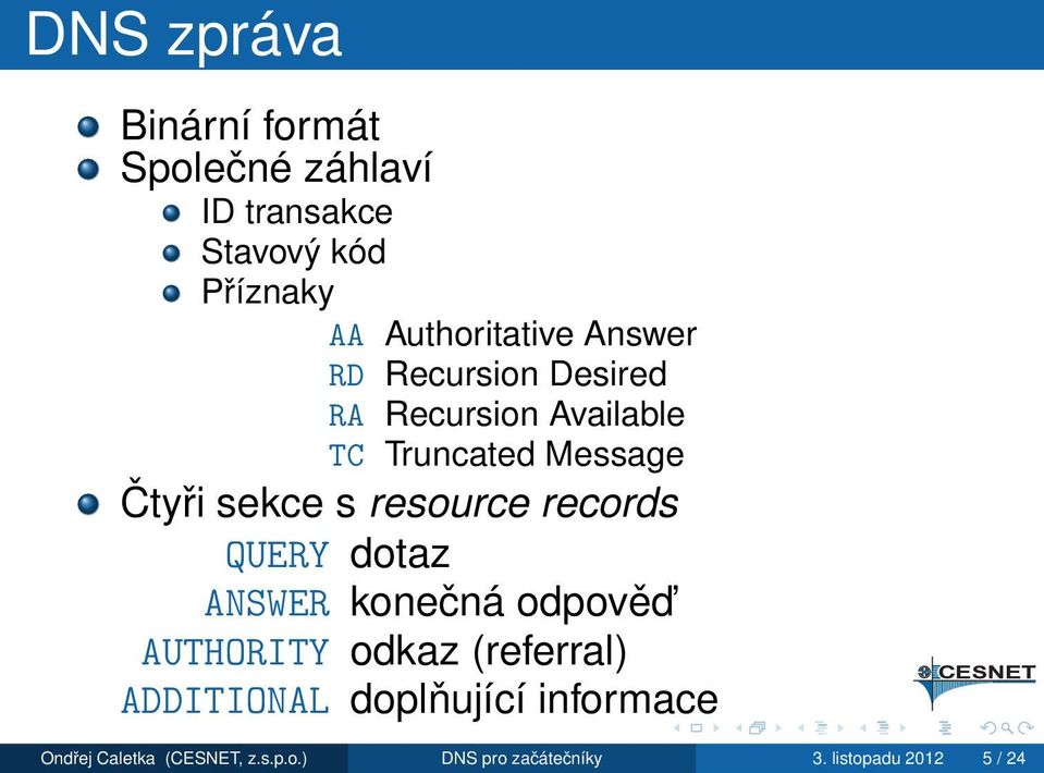 sekce s resource records QUERY dotaz ANSWER konečná odpověd AUTHORITY odkaz (referral)