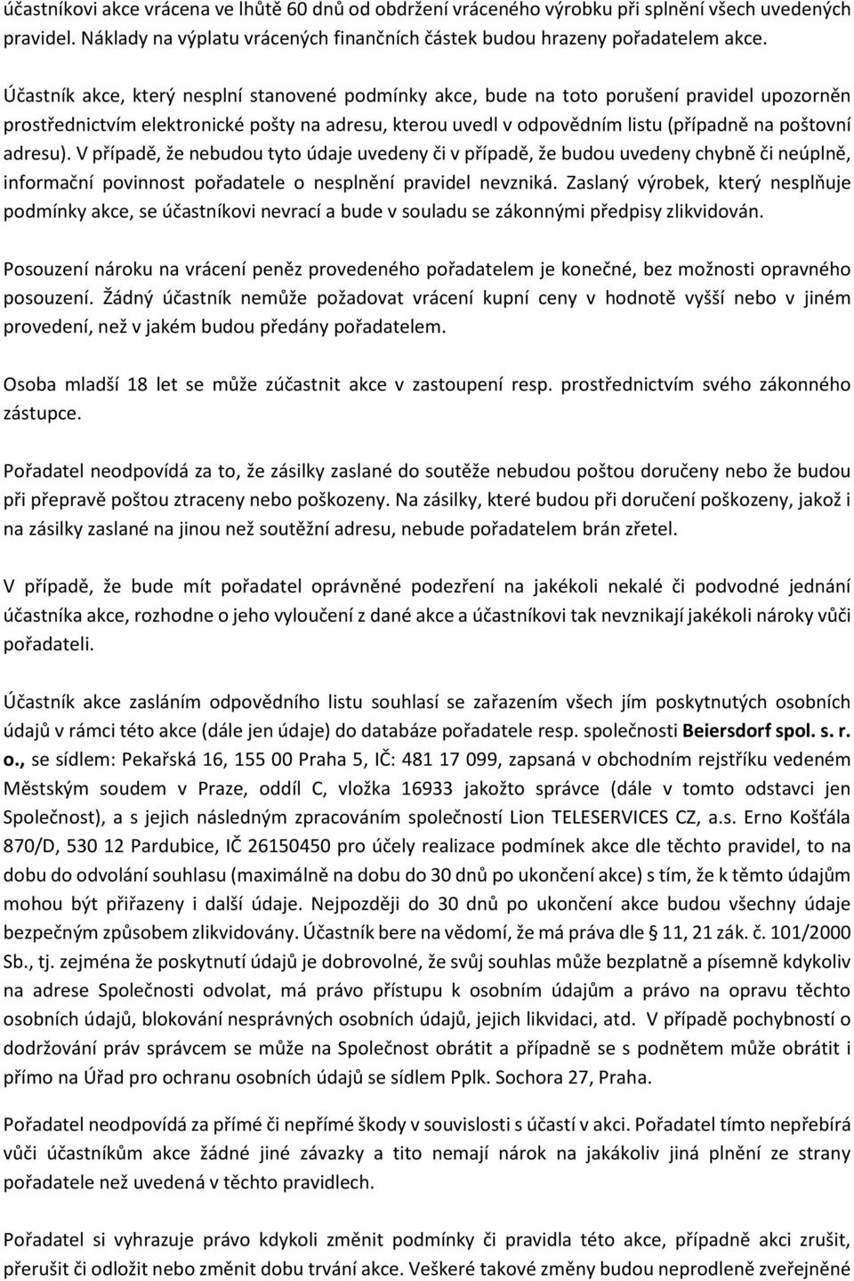 adresu). V případě, že nebudou tyto údaje uvedeny či v případě, že budou uvedeny chybně či neúplně, informační povinnost pořadatele o nesplnění pravidel nevzniká.