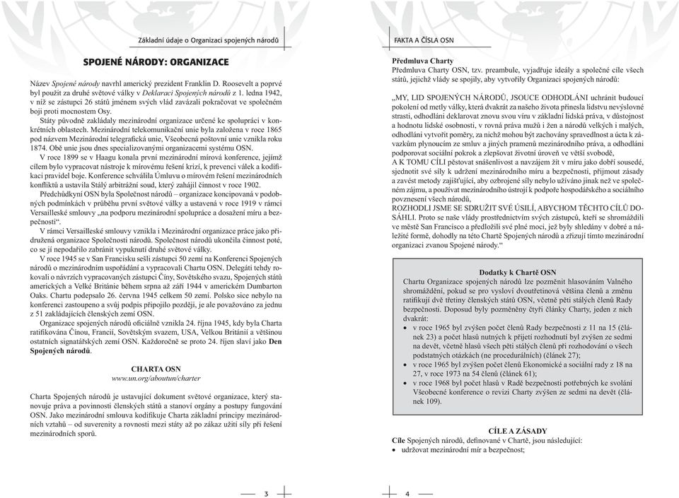 Státy původně zakládaly mezinárodní organizace určené ke spolupráci v konkrétních oblastech.