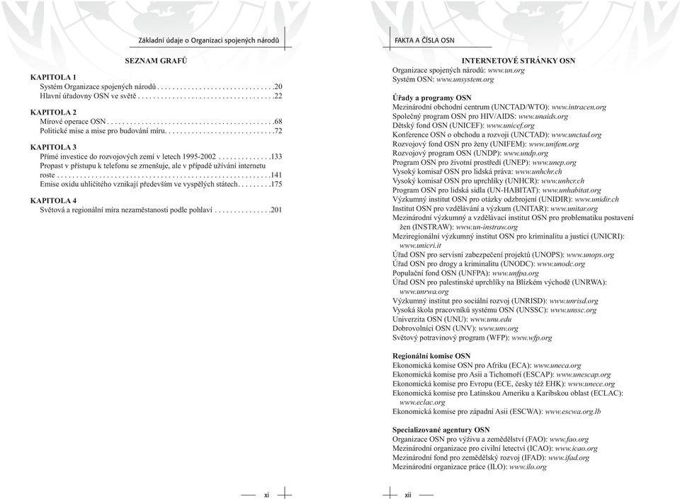 .............133 Propast v přístupu k telefonu se zmenšuje, ale v případě užívání internetu roste........................................................141 Emise oxidu uhličitého vznikají především ve vyspělých státech.