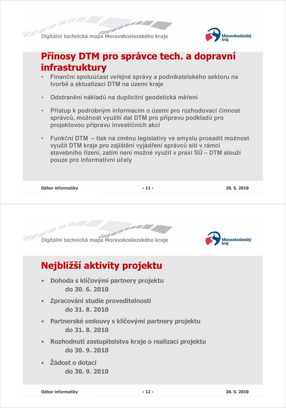 podrobným informacím o území pro rozhodovací činnost správců, možnost využití dat DTM pro přípravu podkladů pro projektovou přípravu investičních akcí Funkční DTM tlak na změnu legislativy ve smyslu