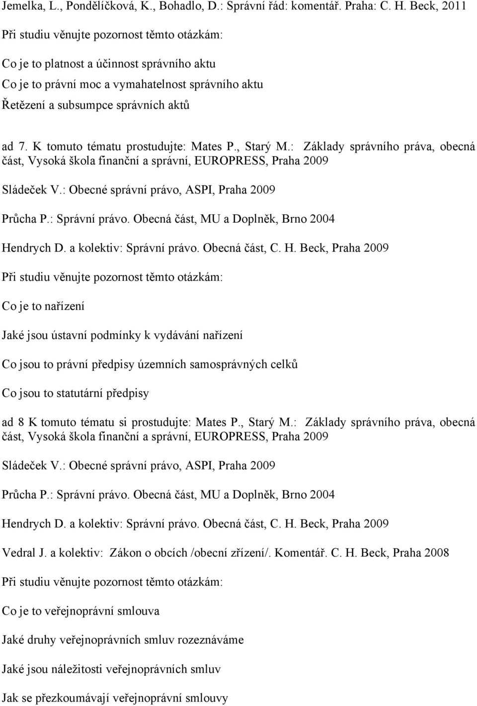 : Základy správního práva, obecná Co je to nařízení Jaké jsou ústavní podmínky k vydávání nařízení Co jsou to právní předpisy územních samosprávných celků Co jsou to statutární předpisy ad 8 K tomuto