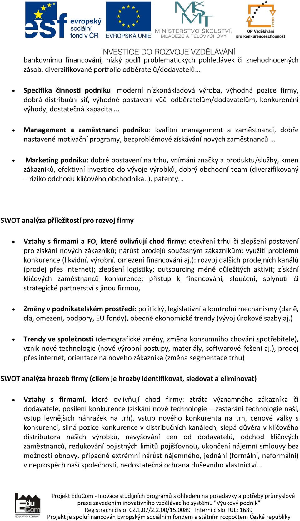 .. Management a zaměstnanci podniku: kvalitní management a zaměstnanci, dobře nastavené motivační programy, bezproblémové získávání nových zaměstnanců.