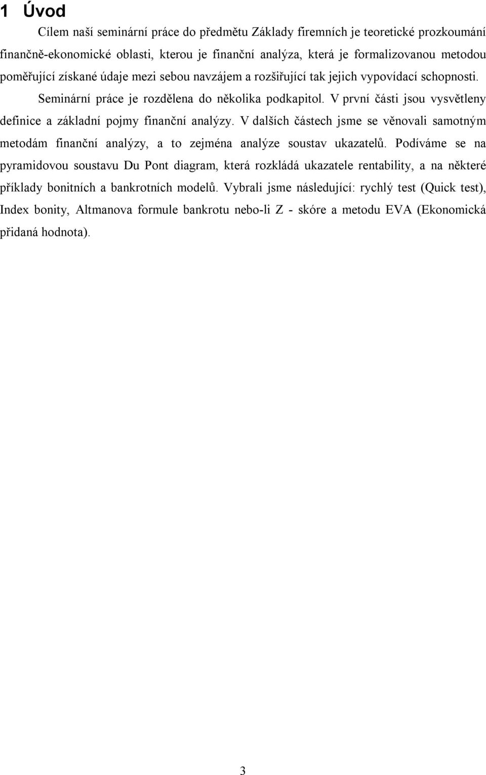 V dalších částech jsme se věnovali samotným metodám finanční analýzy, a to zejména analýze soustav ukazatelů.