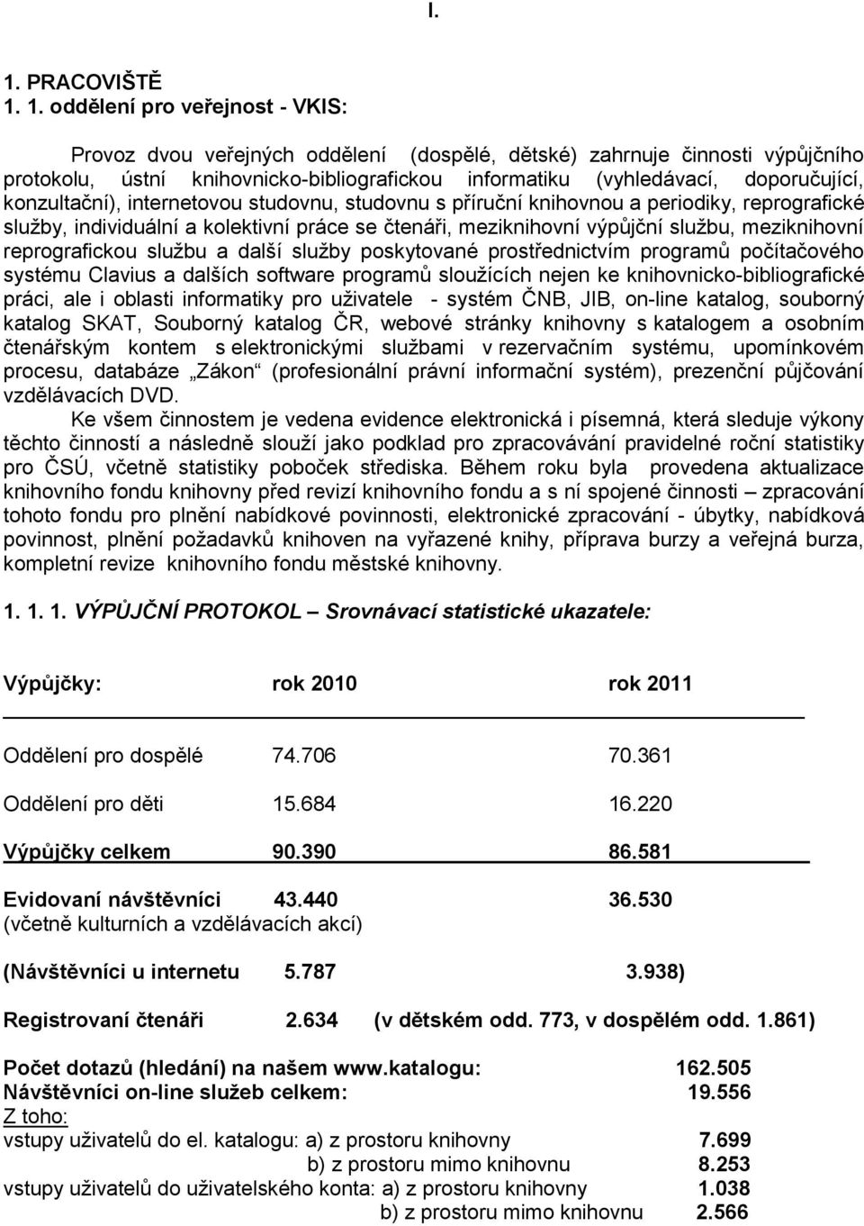 službu, meziknihovní reprografickou službu a další služby poskytované prostřednictvím programů počítačového systému Clavius a dalších software programů sloužících nejen ke knihovnicko-bibliografické