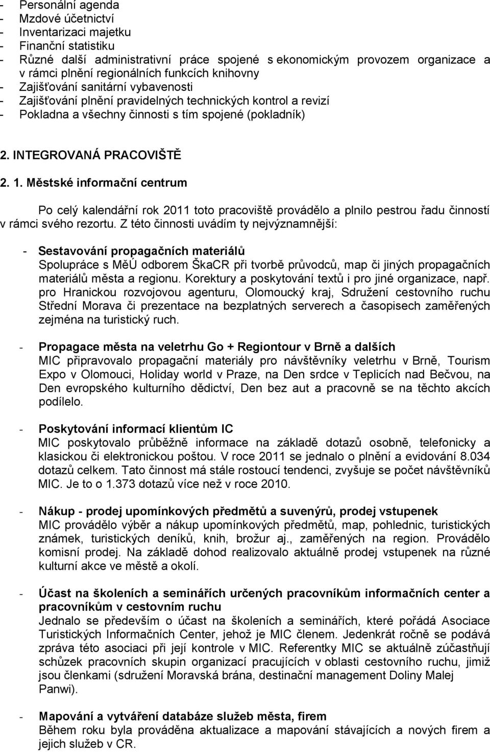 INTEGROVANÁ PRACOVIŠTĚ 2. 1. Městské informační centrum Po celý kalendářní rok 2011 toto pracoviště provádělo a plnilo pestrou řadu činností v rámci svého rezortu.