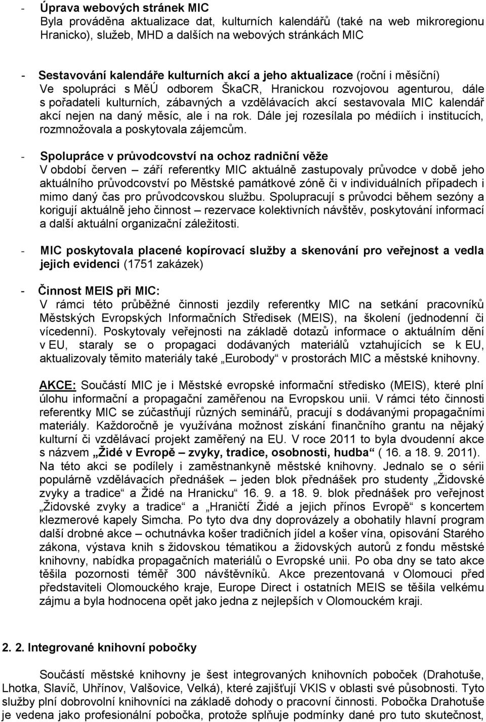 kalendář akcí nejen na daný měsíc, ale i na rok. Dále jej rozesílala po médiích i institucích, rozmnožovala a poskytovala zájemcům.