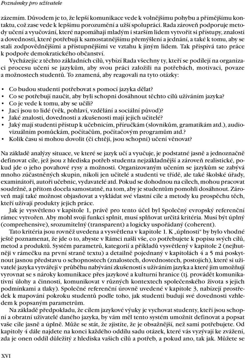 tomu, aby se stali zodpovědnějšími a přístupnějšími ve vztahu k jiným lidem. Tak přispívá tato práce k podpoře demokratického občanství.