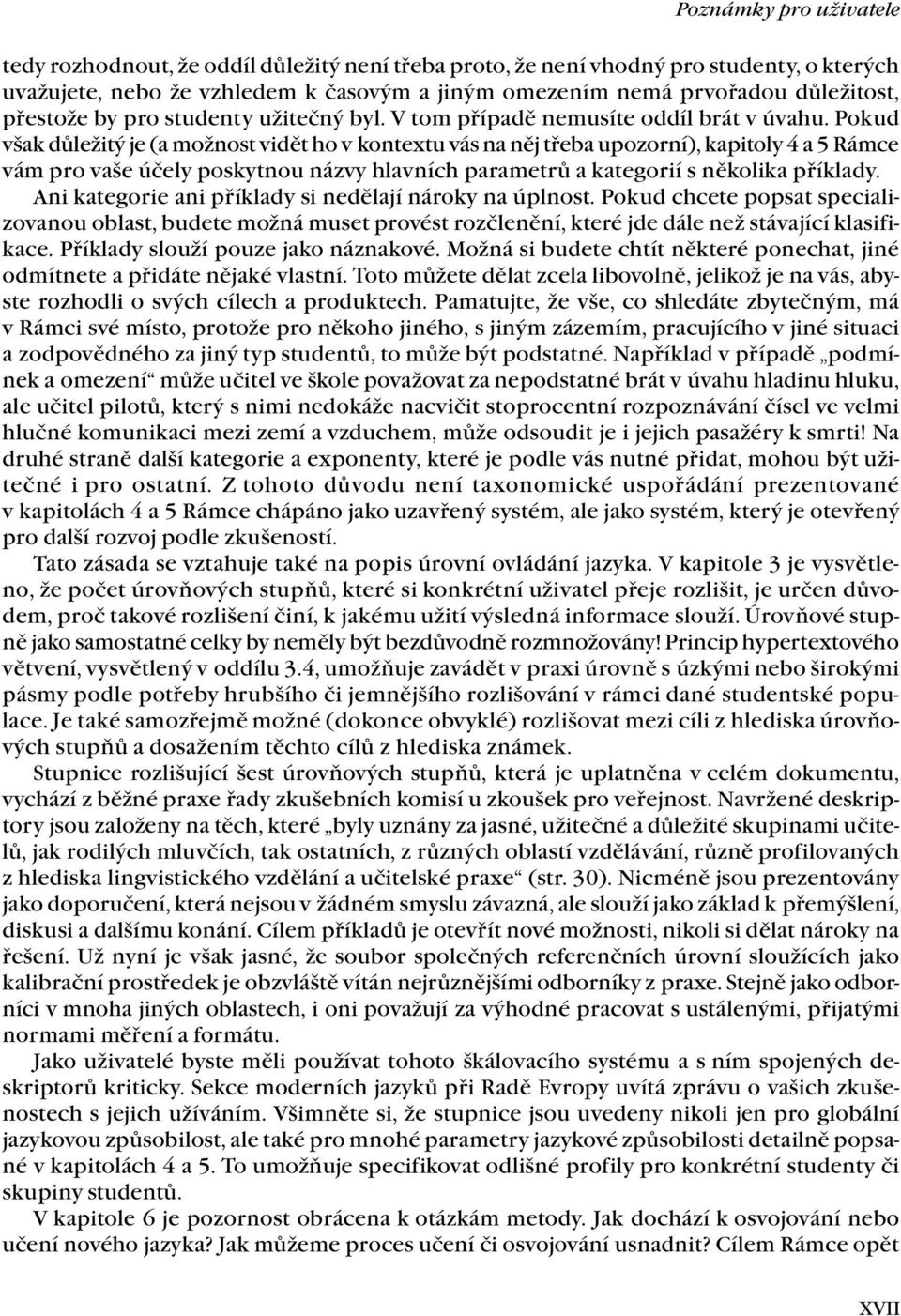Pokud však důležitý je (a možnost vidět ho v kontextu vás na něj třeba upozorní), kapitoly 4 a 5 Rámce vám pro vaše účely poskytnou názvy hlavních parametrů a kategorií s několika příklady.