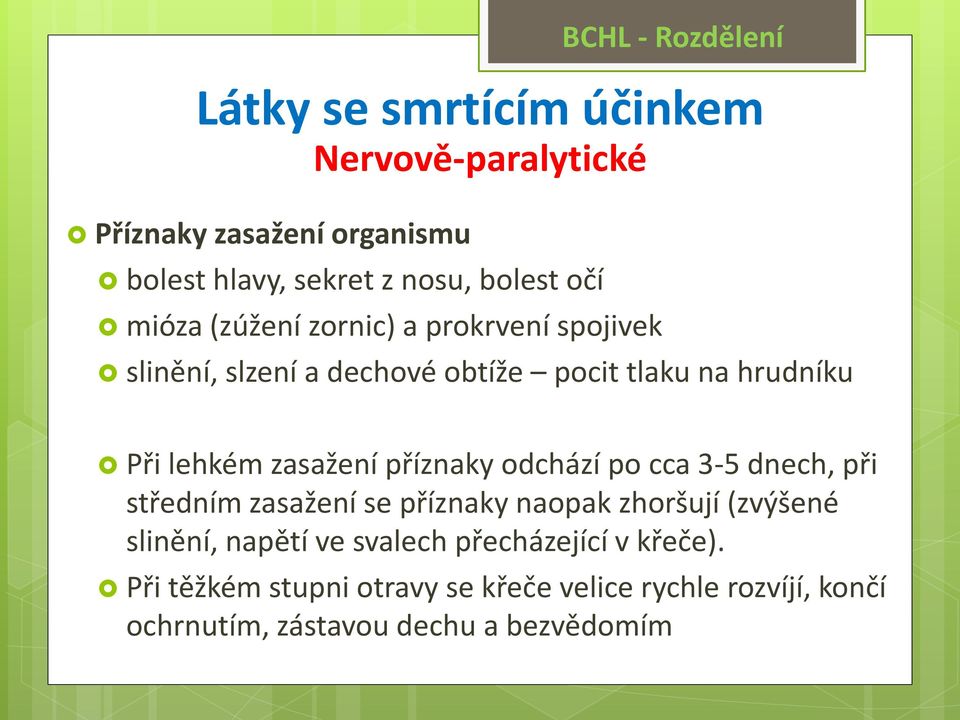 zasažení příznaky odchází po cca 3-5 dnech, při středním zasažení se příznaky naopak zhoršují (zvýšené slinění, napětí ve