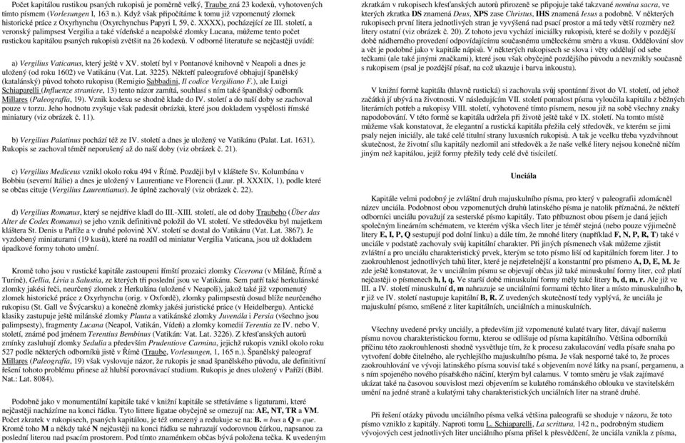 století, a veronský palimpsest Vergilia a také vídeňské a neapolské zlomky Lucana, můžeme tento počet rustickou kapitálou psaných rukopisů zvětšit na 26 kodexů.