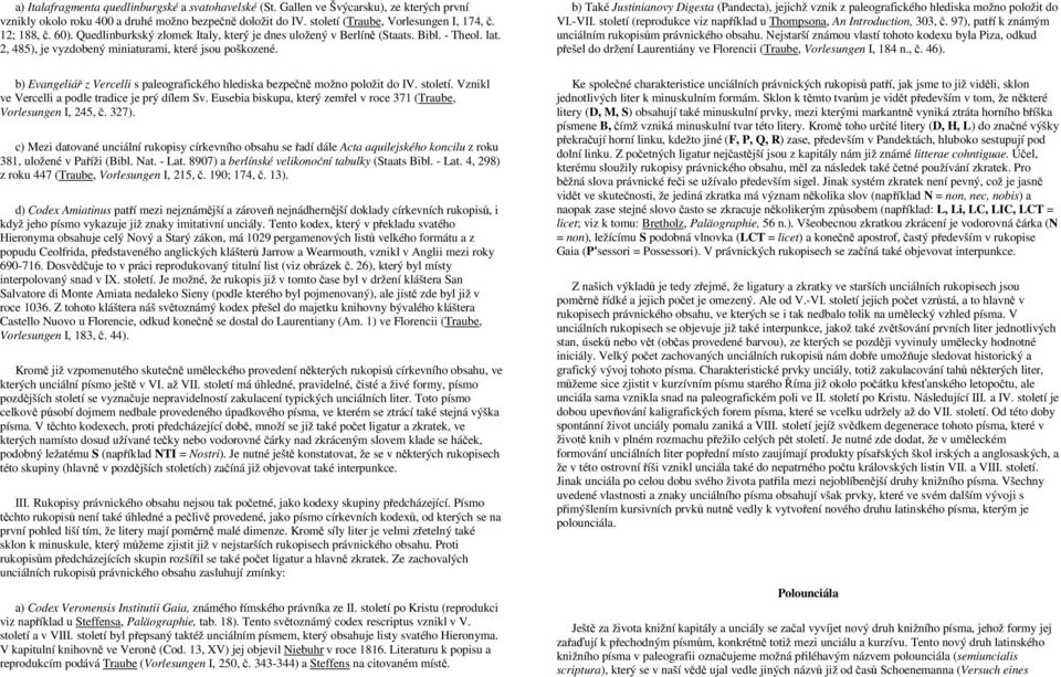 b) Evangeliář z Vercelli s paleografického hlediska bezpečně možno položit do IV. století. Vznikl ve Vercelli a podle tradice je prý dílem Sv.
