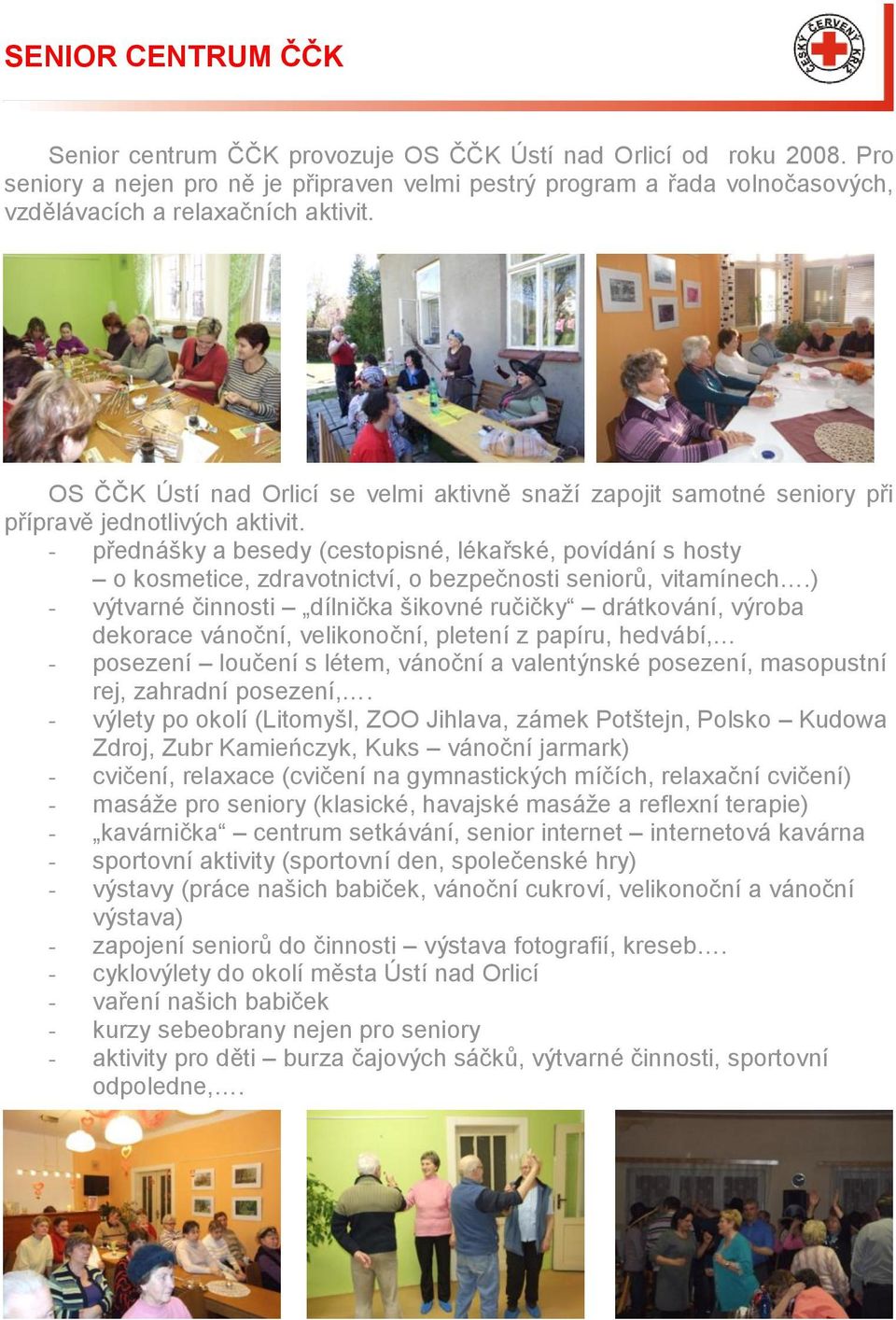 OS ČČK Ústí nad Orlicí se velmi aktivně snaţí zapojit samotné seniory při přípravě jednotlivých aktivit.