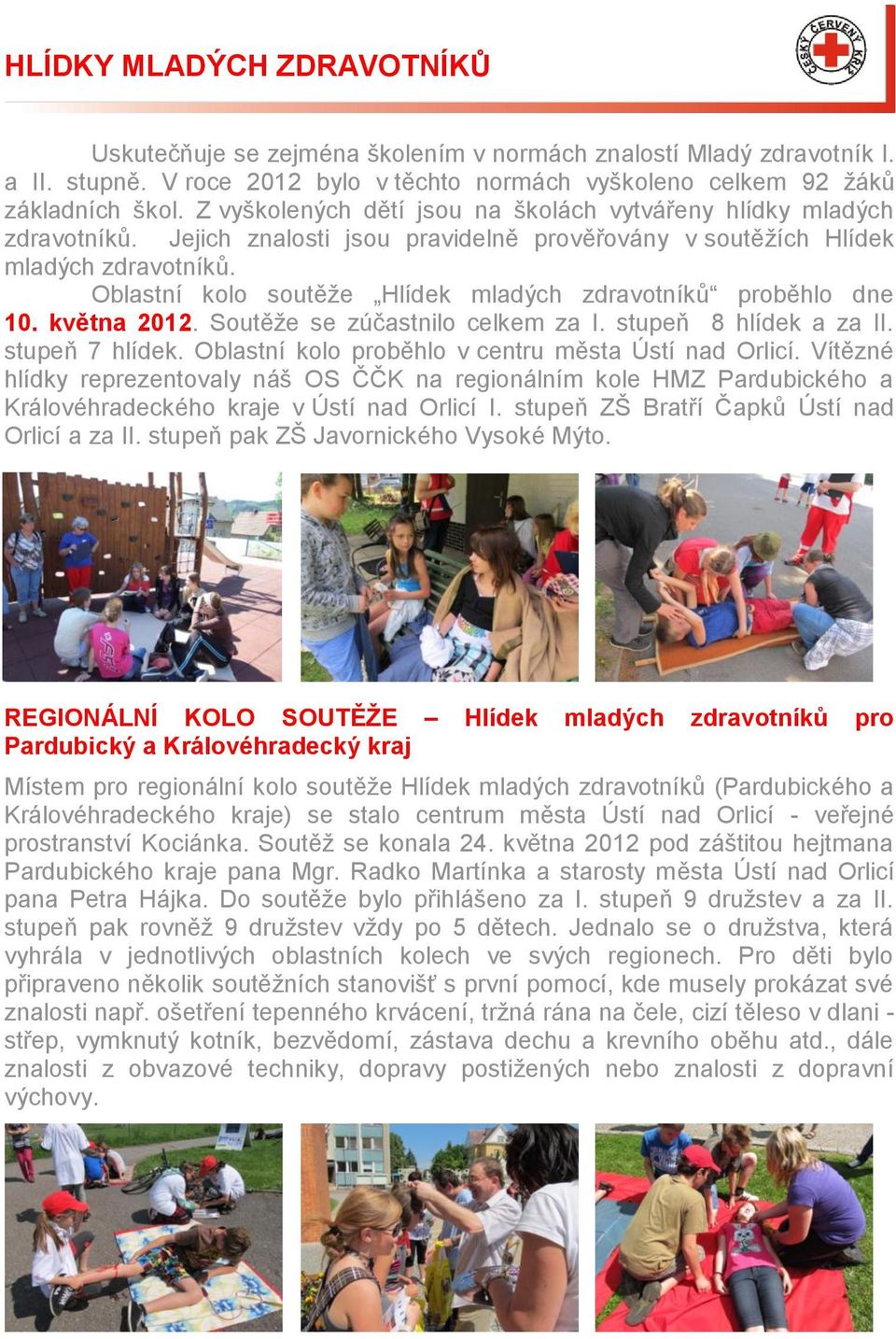 Oblastní kolo soutěţe Hlídek mladých zdravotníků proběhlo dne 10. května 2012. Soutěţe se zúčastnilo celkem za I. stupeň 8 hlídek a za II. stupeň 7 hlídek.