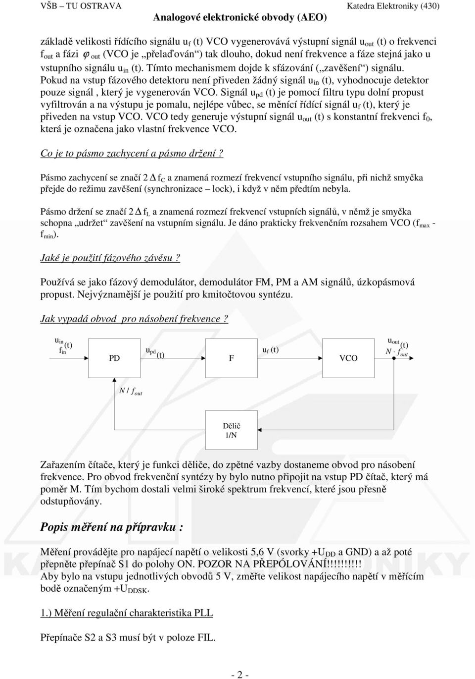 Pokud na vstup fázového detektoru není přiveden žádný signál u in (t), vyhodnocuje detektor pouze signál, který je vygenerován VCO.