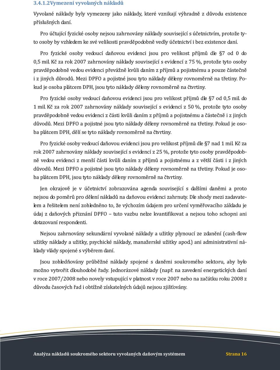 Pro fyzické osoby vedoucí daňovou evidenci jsou pro velikost příjmů dle 7 od 0 do 0,5 mil.