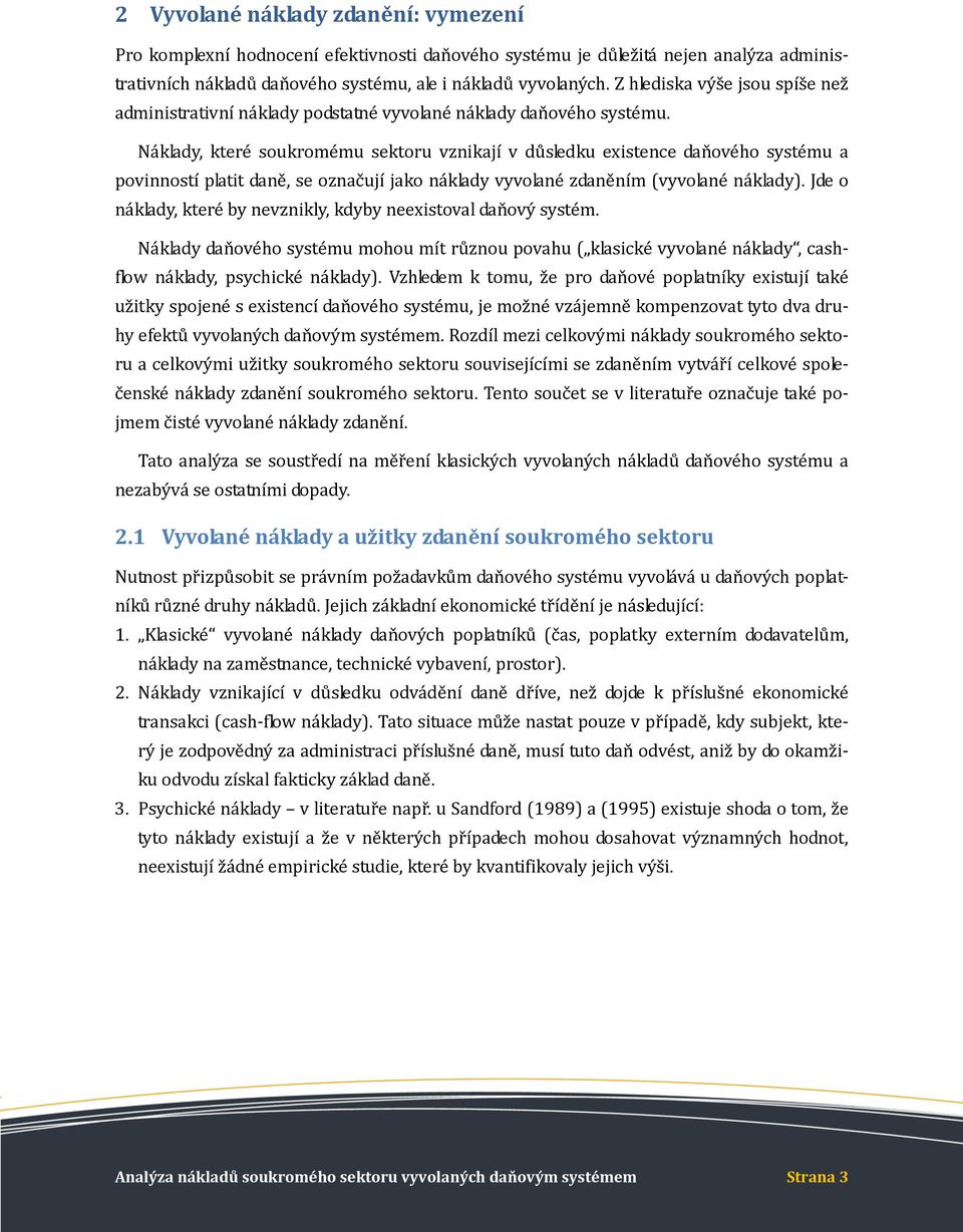 Náklady, které soukromému sektoru vznikají v důsledku existence daňového systému a povinností platit daně, se označují jako náklady vyvolané zdaněním (vyvolané náklady).
