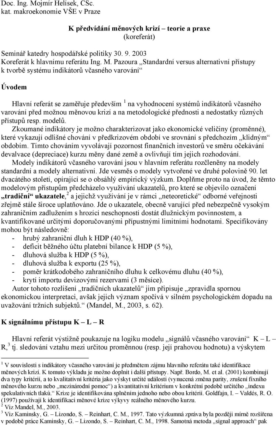 možnou měnovou krizí a na metodologické přednosti a nedostatky různých přístupů resp. modelů.