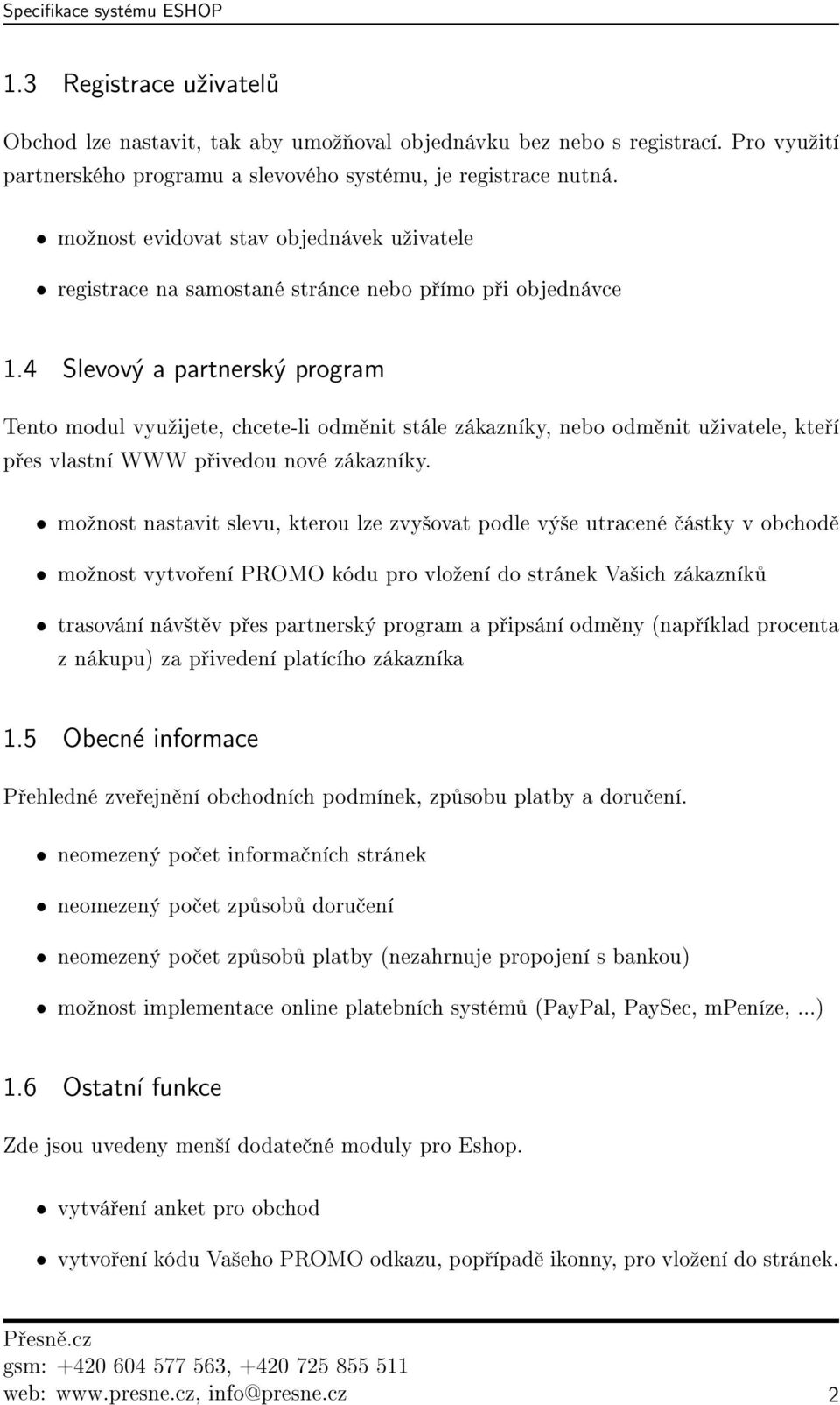 4 Slevový a partnerský program Tento modul vyuºijete, chcete-li odm nit stále zákazníky, nebo odm nit uºivatele, kte í p es vlastní WWW p ivedou nové zákazníky.