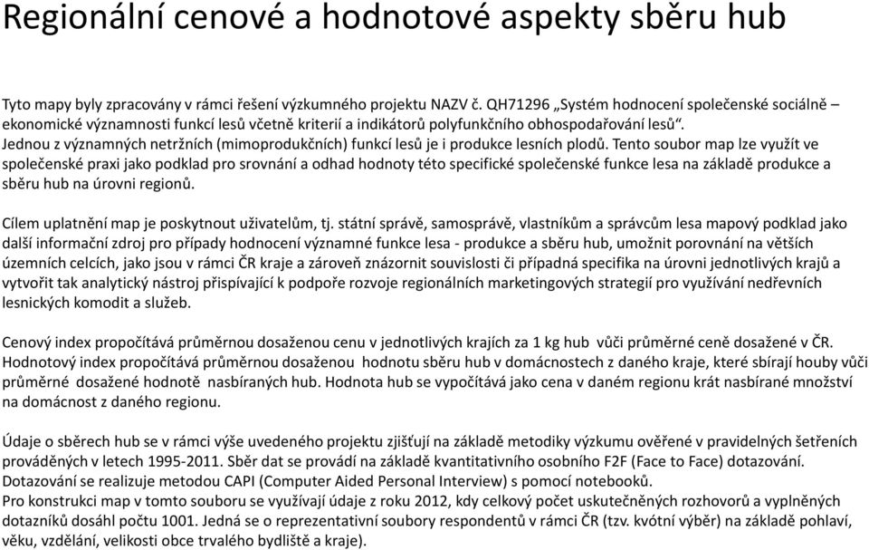 Tento soubor map lze využít ve společenské praxi jako podklad pro srovnání a odhad hodnoty této specifické společenské funkce lesa na základě produkce a sběru hub na úrovni regionů.