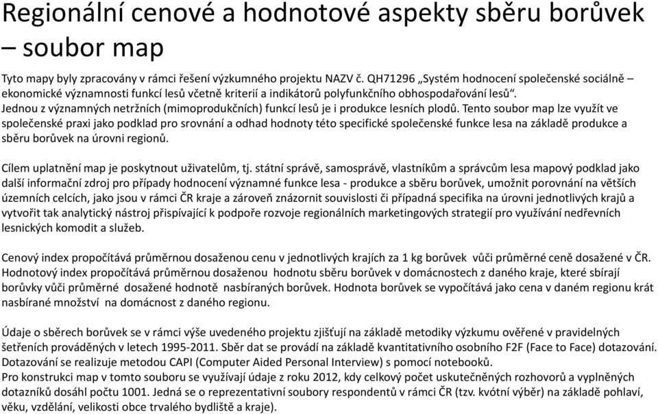 Tento soubor map lze využít ve společenské praxi jako podklad pro srovnání a odhad hodnoty této specifické společenské funkce lesa na základě produkce a sběru borůvek na úrovni regionů.