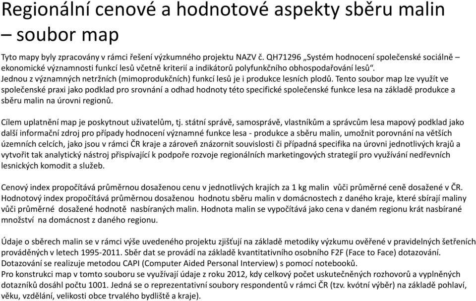 Tento soubor map lze využít ve společenské praxi jako podklad pro srovnání a odhad hodnoty této specifické společenské funkce lesa na základě produkce a sběru malin na úrovni regionů.