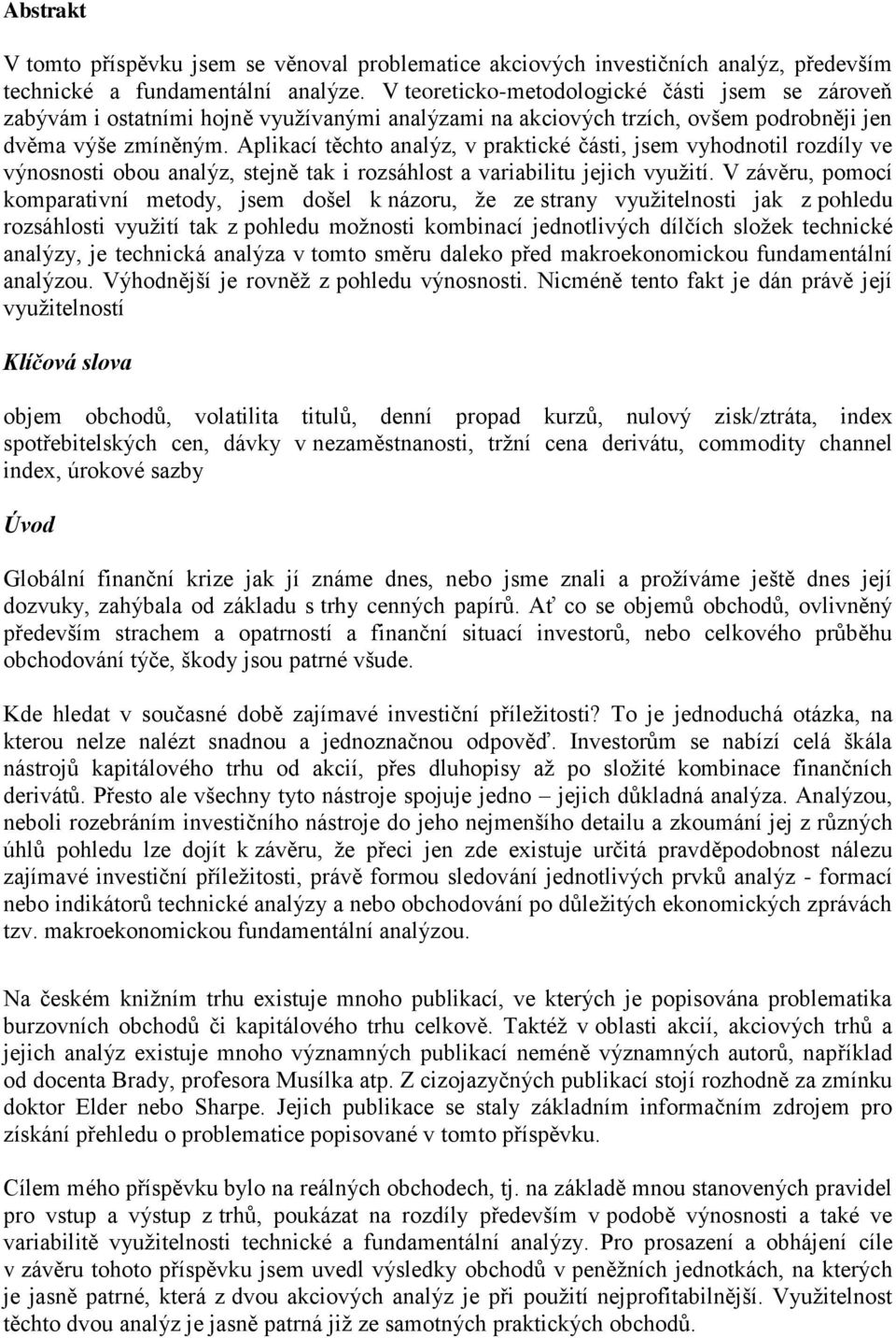 Aplikací těchto analýz, v praktické části, jsem vyhodnotil rozdíly ve výnosnosti obou analýz, stejně tak i rozsáhlost a variabilitu jejich využití.