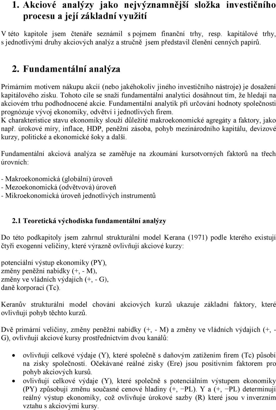 Fundamentální analýza Primárním motivem nákupu akcií (nebo jakéhokoliv jiného investičního nástroje) je dosažení kapitálového zisku.