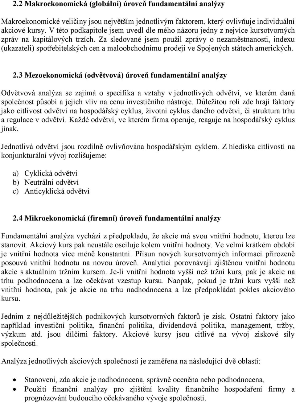 Za sledované jsem použil zprávy o nezaměstnanosti, indexu (ukazateli) spotřebitelských cen a maloobchodnímu prodeji ve Spojených státech amerických. 2.